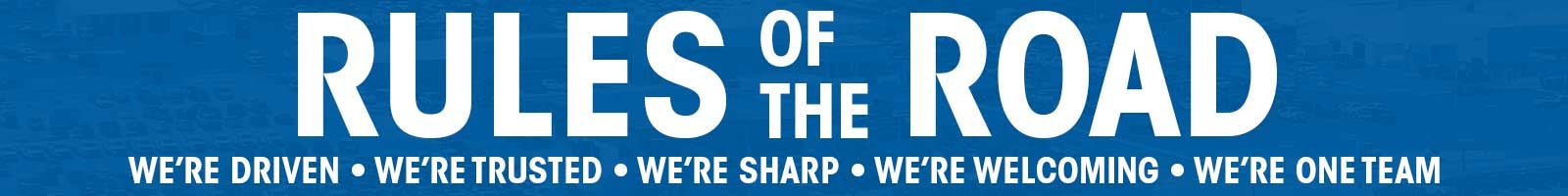 Rules of the Road: We're Driven, We're Trusted, We're Sharp, We're Welcoming, We're One Team